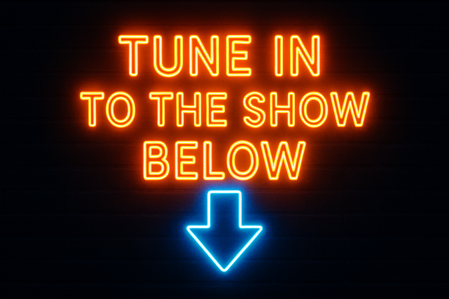 Lit Arrow that's pointing down that says "Tune In To The Show Below"